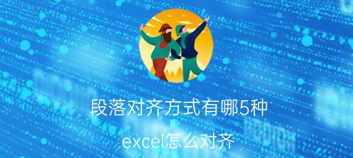 段落对齐方式有哪5种 excel怎么对齐？